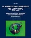LE ATTREZZATURE SUBACQUEE NEL LORO TEMPO 1930-1990