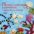 75 PESCI CONCHIGLE E CROSTACEI